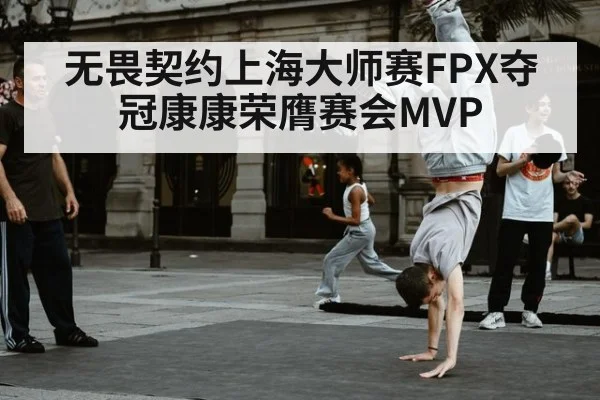 无畏契约上海大师赛FPX夺冠康康荣膺赛会MVP