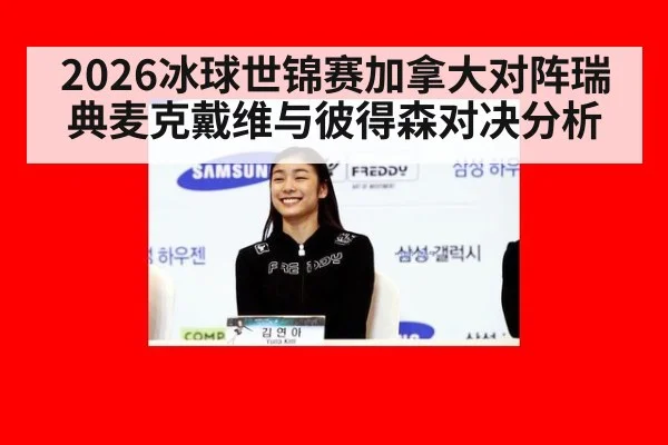 2026冰球世锦赛加拿大对阵瑞典麦克戴维与彼得森对决分析